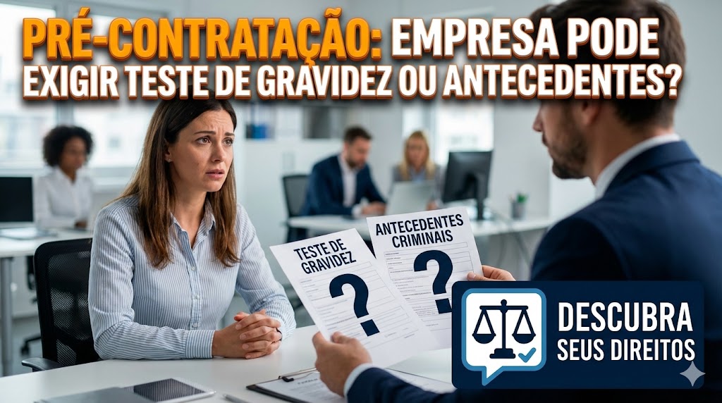 Pré-Contratação: a empresa pode exigir antecedentes criminais ou teste de gravidez?