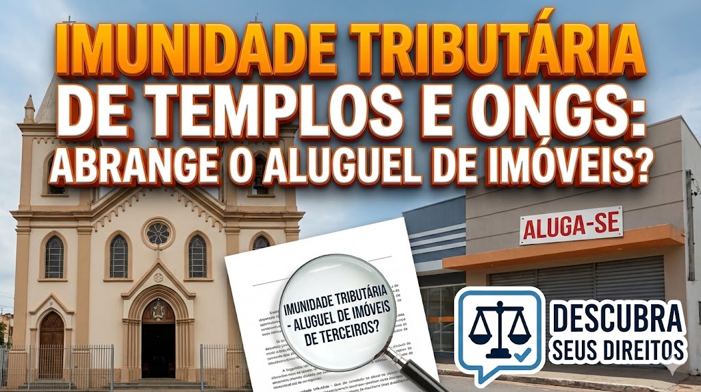 Imunidade Tributária de Templos e ONGs: ela alcança o aluguel de imóveis de terceiros?