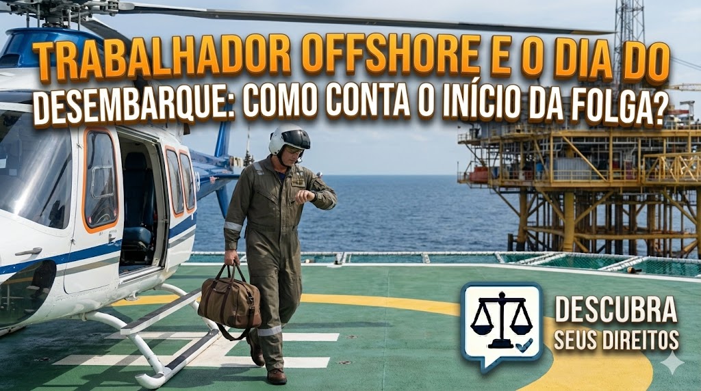 Trabalhador Offshore e a Regra do Dia de Desembarque: como a jurisprudência conta o início da folga em plataformas de petróleo