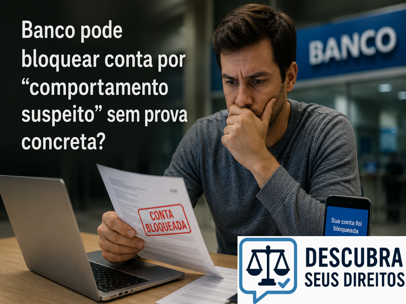 Banco pode bloquear conta por “comportamento suspeito” sem prova concreta?